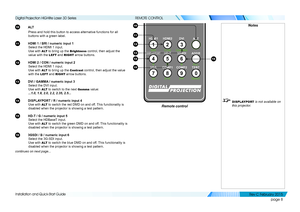 Page 16page 8
Installation and Quick-Start Guide
REMOTE CONTROL
10 A LT
Press and hold this button to access alternative functions for all 
buttons with a green label.
11 HDMI 1 / BRI / numeric input 1
Select the HDMI 1 input.
Use with A LT to bring up the Brightness control, then adjust the 
value with the LEFT and RIGHT arrow buttons.
12 HDMI 2 / CON / numeric input 2
Select the HDMI 1 input.
Use with A LT to bring up the Contrast control, then adjust the value 
with the LEFT and RIGHT arrow buttons.
13 DVI /...