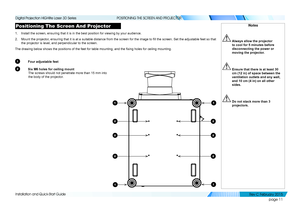 Page 19page 11
Installation and Quick-Start Guide
POSITIONING THE SCREEN AND PROJECTOR
Positioning The Screen And Projector
1. Install the screen, ensuring that it is in the best position for viewing\
 by your audience.
2. Mount the projector, ensuring that it is at a suitable distance from the screen for the image to fill the screen. Set the adjustable feet so that 
the projector is level, and perpendicular to the screen.
The drawing below shows the positions of the feet for table mounting, and the fixing...