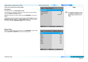 Page 52page 44
Operating Guide
USING THE PROJECTOR
Color menu continued from previous page
User Gamut
To enable this menu, set Color Gamut to User.
You can enter your own gamut values here, or edit values you have importe\
d 
using the Projector Controller software.
Highlight the submenu you wish to open and press ENTER/OK to confirm your 
choice.
To remove all previously entered user gamut values, highlight Reset and press 
ENTER/OK. Measure Gamut and Target RGBW Gamut values are replaced 
with factory...