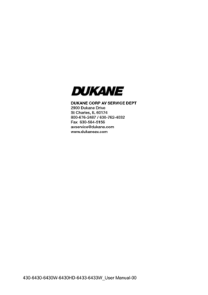 Page 110DUKANE CORP AV SERVICE DEPT 
2900 Dukane Drive
St Charles, IL 60174
800-676-2487 / 630-762-4032 
Fax  630-584-5156
avservice@dukane.com  
www.dukaneav.com
430-6430-6430W-6430HD-6433-6433W_User Manual-00 