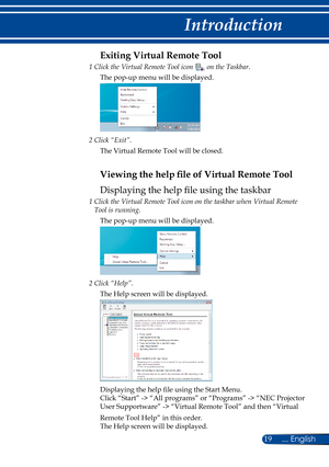 Page 2619... English
Introduction
Exiting Virtual Remote Tool
1  Click the Virtual Remote Tool icon  on the Taskbar.
The pop-up menu will be displayed.
2 Click “Exit”.
The Virtual Remote Tool will be closed.
Viewing the help file of Virtual Remote Tool
Displaying the help file using the taskbar
1  Click the Virtual Remote Tool icon on the taskbar when Virtual Remote 
Tool is running.
The pop-up menu will be displayed.
2 Click “Help”.
The Help screen will be displayed.
Displaying the help file using the Start...