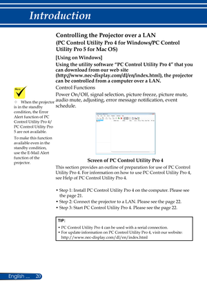 Page 2720
English ...
Introduction
Controlling the Projector over a LAN 
[Using on Windows]
Using the utility software “PC Control Utility Pro 4” that you 
can download from our web site  
(http://www.nec-display.com/dl/en/index.html), the projector 
can be controlled from a computer over a LAN.
Control Functions
Power On/Off, signal selection, picture freeze, picture mute, 
audio mute, adjusting, error message notification, event 
schedule.
Screen of PC Control Utility Pro 4
This section provides an outline of...