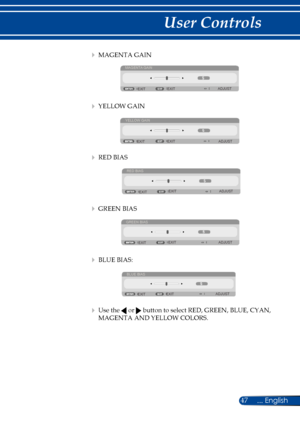 Page 5447... English
User Controls
   MAGENTA GAIN
MAGENTA GAIN
EXIT ADJUST
EXIT
   YELLOW GAIN
YELLOW GAIN
EXIT ADJUST
EXIT
   RED BIAS
RED BIAS
EXIT ADJUST
EXIT
   GREEN BIAS
GREEN BIAS
EXIT ADJUST
EXIT
   BLUE BIAS: 
BLUE BIAS
EXIT ADJUST
EXIT
    Use the  or  button to select RED, GREEN, BLUE, CYAN, 
MAGENTA AND YELLOW COLORS. 