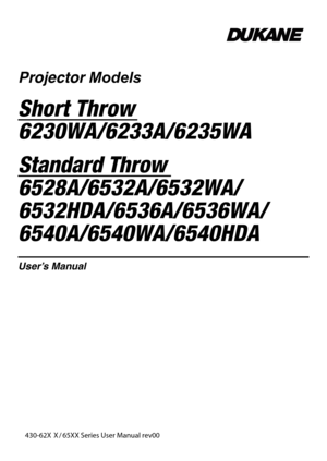 Page 1Projector Models
Short Throw
6230WA/6233A/6235WA
Standard Throw
6528A/6532A/6532WA/
6532HDA/6536A/6536WA/
6540A/6540WA/6540HDA
User’s Manual
430-62X X / 65XX Series User Manual rev00 