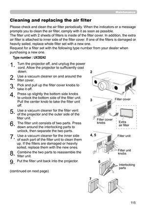 Page 11511 5
Maintenance
Please check and clean the air filter periodically. When the indicators or a message 
prompts you to clean the air filter, comply with it as soon as possible.
The filter unit with 2 sheets of filters is inside of the filter cover. In addition, the extra 
air filter is attached to inner side of the filter cover. If one of the filters is damaged or 
heavily soiled, replace whole filter set with a new one.
Request for a filter set with the following type number from your dealer when...