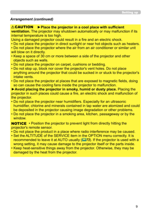 Page 99
Setting up
Arrangement (continued)
►Place the projector in a cool place with sufficient 
ventilation.  The projector may shutdown automatically or may malfunction if its 
internal temperature is too high.
Using a damaged projector could result in a fire and an electric shock.
• 
 Do not place the projector in direct 

sunlight or near hot objects such as heaters. 
• Do not place the projector where the air from an air conditioner or similar unit
will blow on it directly.
• 
 Keep a space of 30 cm or...