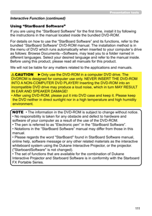 Page 111111
Presentation tools
Interactive Function (continued)
Using “StarBoard Software”
If you are using the “StarBoard Software” for the first time, install it by following 
the instructions in the manual located inside the bundled DVD-ROM.
For details on how to use the “StarBoard Software” and its functions, refer to the  
bundled “StarBoard Software” DVD-ROM manual. The installation method is in  
the menu of DVD which runs automatically when inserted to your computer’s drive 
as follows: Browse...