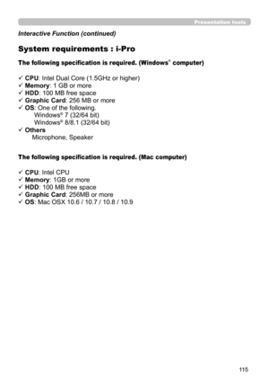Page 11511 5
Presentation tools
Interactive Function (continued)
ü CPU: 
 Intel Dual Core (1.5GHz or higher)
ü Memory: 1 GB or more
ü HDD: 100 MB free space
ü

 Graphic Card: 256 MB or more
ü OS
 : One of the following. 
Windows® 7 (32/64 bit) 
Windows® 8/8.1 (32/64 bit)
ü Ot
 hers 
Microphone, Speaker
System requirements : i-Pro
The following specification is required. (Windows® computer)
ü CPU:  Intel CPU
ü Memory: 1GB or more
ü HDD: 100 MB free space
ü
 Graphic Card: 256MB or more
ü OS
 : Mac OSX 10.6 / 10.7...