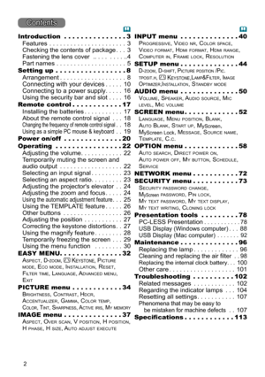 Page 22
Contents
Introduction  . . . . . . . . . . . . . . .3
Features
 ......................3
Checking the contents of package ...3
Fastening the lens cover  .. . . .  . .  . . ..4 
Part names ....................5
Setting up
  . . . . . . .
  . . . . . . . . .
 .8
Arrangement
 ...................8
Connecting with your devices .....10
Connecting to a power supply .....16
Using the security bar and slot
 ....16
Remote control
  . . . . . . . .

 . . .
 .17
Installing the batteries
 ...........17
About the...