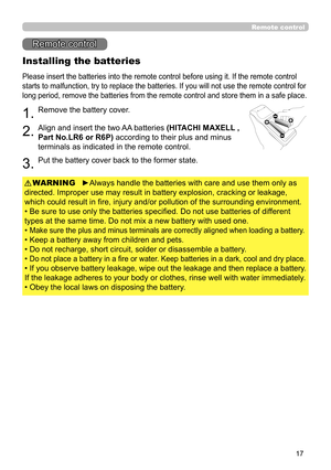 Page 1717
Remote control
Remote control
Installing the batteries
Please insert the batteries into the remote control before using it. If the remote control 
starts to malfunction, try to replace the batteries. If you will not use the remote control for 
long period, remove the batteries from the remote control and store them in a safe place.
1.Remove the battery cover.
2.Align and insert the two AA batteries (HITACHI MAXELL ,  
Part No.LR6 or R6P) according to their plus and minus  
terminals as indicated in...