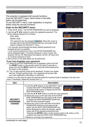 Page 7373
SECURITY menu
ItemDescription
SECURITY 
PASSWORD  CHANGE
(1)  Use the ▲/▼ buttons on the SECURITY menu 
to select SECURITY PASSWORD CHANGE 
and press the ► button to display the ENTER 
NEW PASSWORD box.
(2) 
 Use the ▲/▼/◄/► buttons to enter the new password.
(3)  Move the cursor to the right side of the ENTER 
NEW PASSWORD box and press the ► button 
to display the NEW PASSWORD AGAIN box, 
enter the same password again. 
(4) 
 Move the cursor to the right side of the NEW 
PASSWORD AGAIN box and press...