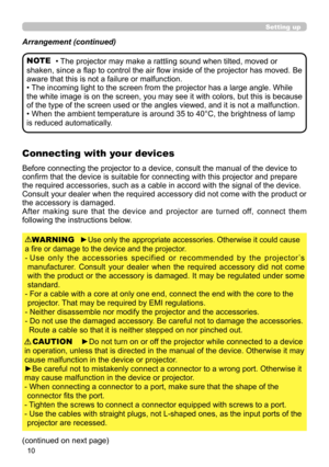 Page 1010
Setting up
Before connecting the projector to a device, consult the manual of the device to 
confirm that the device is suitable for connecting with this projector and prepare 
the required accessories, such as a cable in accord with the signal of the device. 
Consult your dealer when the required accessory did not come with the product or 
the accessory is damaged.
After  making  sure  that  the  device  and  projector  are  turned  off,  connect  them 
following the instructions below.
►Use only the...