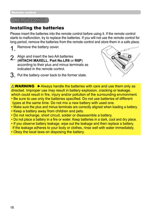 Page 1818
Remote control
Installing the batteries
Please insert the batteries into the remote control before using it. If the remote control 
starts to malfunction, try to replace the batteries. If you will not use the remote control for 
long period, remove the batteries from the remote control and store them in a safe place.
1.Remove the battery cover.
2.Align and insert the two AA batteries
(HITACHI MAXELL, Part No.LR6 or R6P) 
according to their plus and minus terminals as 
indicated in the remote control....