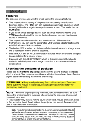 Page 33
Introduction
Introduction
• Keep the original packing materials, for future reshipment. Be sure 
to use the original packing materials when moving the projector. Use special 
caution for the lens.
• The projector may make a rattling sound when tilted, moved or shaken, since 
a flap to control the air flow inside of the projector has moved. Be aware that 
this is not a failure or malfunction. NOTE
The projector provides you with the broad use by the following features.
Checking the contents of  package...