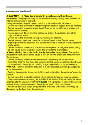 Page 99
Setting up
Arrangement (continued)
►Place the projector in a cool place with sufficient 
ventilation.  The projector may shutdown automatically or may malfunction if its 
internal temperature is too high.
Using a damaged projector could result in a fire and an electric shock.
• 
 Do not place the projector in direct sunlight or 

near hot objects such as heaters. 
• 
 Do not place the projector where the air from an air conditioner or similar unit 
will blow on it directly.
• 
 Keep a space of 30 cm or...