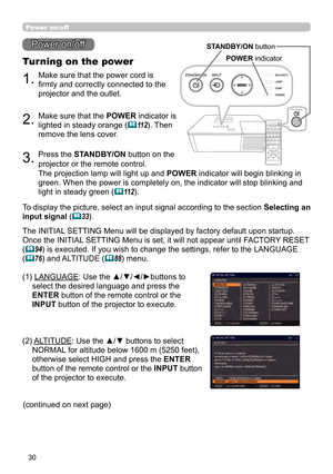 Page 3030
1.Make sure that the power cord is 
firmly and correctly connected to the 
projector and the outlet.
Turning on the power
2.Make sure that the POWER indicator is 
lighted in steady orange (
11 2). Then 
remove the lens cover.
3.Press the STANDBY/ON button on the 
projector or the remote control.
The projection lamp will light up and  POWER indicator will begin blinking in 
green. When the power is completely on, the indicator will stop blinking and 
light in steady green (
11 2 ).
Power on/off
To...