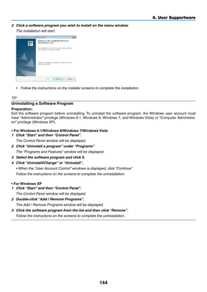 Page 157144
2	 Click	a	software	program	you	wish	to	install	on	the	menu	window.
	 The	installation	will	start.
•	 Follow	the	instructions	on	the	installer	screens	to	complete	the	installation.
TIP:
Uninstalling	a	Software	Program
Preparation:
Exit	the	software	program	before	uninstalling.	To	uninstall	the	software	program,	the	Windows	user	account	must	
have	“Administrator”	privilege	(Windows	8.1,	Windows	8,	Windows	7,	and	Windows	Vista)	or	“Computer	Administra-
tor”	privilege	(Windows	XP).
•	For	Windows...