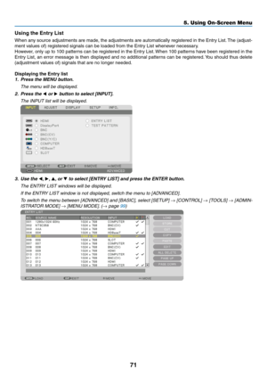 Page 8471
Using	the	Entry	List
When	any	source	adjustments	are	made,	the	adjustments	are	automatically	registered	in	the	Entry	List.	The	(adjust-
ment	values	of)	registered	signals	can	be	loaded	from	the	Entry	List	whenever	necessary.
However,	only	up	to	100	patterns	can	be	registered	in	the	Entry	List.	When	100	patterns	have	been	registered	in	the	
Entry	List,	an	error	message	is	then	displayed	and	no	additional	patterns	can	be	registered.	You	should	thus	delete	
(adjustment	values	of)	signals	that	are	no...