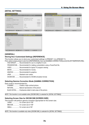 Page 8875
[DETAIL	SETTINGS]
[GENERAL]
Storing	Your	Customized	Settings	[REFERENCE]
This	function	allows	you	to	store	your	customized	settings	in	[PRESET	1]	to	[PRESET	7].
First,	select	a	base	preset	mode	from	[REFERENCE],	then	set	[GAMMA	CORRECTION]	and	[COLOR	TEMPERATURE].	
HIGH-BRIGHT ��������Recommended for use in a brightly lit room�
PRESENTATION �����Recommended for making a presentation using a PowerPoint file�
VIDEO ��������������������Recommended for typical TV program viewing�
MOVIE...