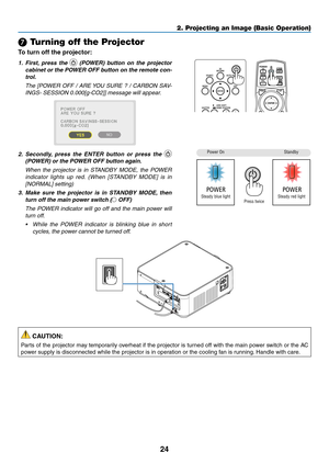 Page 3724
❼ Turning off the Projector
To turn off the projector:
1. First, press the  (POWER) button on the projector 
cabinet or the POWER OFF button on the remote con-
trol. 
	 The	[POWER	OFF	/	ARE	YOU	SURE	?	/	CARBON	SAV-
INGS-	SESSION	0.000[g-CO2]]	message	will	appear.
 
2. Secondly, press the ENTER button or press the  
(POWER) or the POWER OFF button again.
	 When	the	projector	is	in	STANDBY	MODE,	the	POWER	
indicator	lights	up	red.	(When	[STANDBY	MODE]	is	in	
[NORMAL]	setting)
3. Make sure the projector...