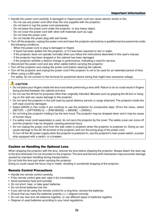Page 6iv
•	 Handle	the	power	cord	carefully.	A	damaged	or	frayed	power	cord	can	cause	electric	shock	or	fire.
-	 Do	not	use	any	power	cord	other	than	the	one	supplied	with	the	projector.
-	 Do	not	bend	or	tug	the	power	cord	excessively.
-	 Do	not	place	the	power	cord	under	the	projector,	or	any	heavy	object.
-	 Do	not	cover	the	power	cord	with	other	soft	materials	such	as	rugs.
-	 Do	not	heat	the	power	cord.
-	 Do	not	handle	the	power	plug	with	wet	hands.
•	 Turn	off	the	projector,	unplug	the	power	cord	and...