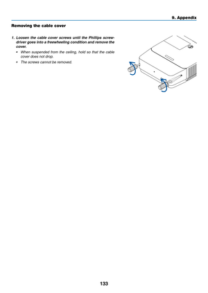 Page 144133
Removing the cable cover
1. Loosen the cable cover screws until the Phillips screw-
driver goes into a freewheeling condition and remove the 
cover.
•	 When	suspended	from	the	ceiling,	hold	so	that	the	cable	
cover does not drop.
•	 The	screws	cannot	be	removed.
9. Appendix  