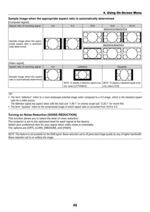 Page 6049
Sample image when the appropriate aspect ratio is automatically determined
[Computer	signal]
Aspect	ratio	of	incoming	signal4:35:416:9 15:916:10
Sample	image	when	the	appro-priate	aspect	ratio	is	automati-cally	determined
6650HDA/6645HDA
6650WA/6645WA
[Video	signal]
Aspect	ratio	of	incoming	signal4:3 Letterbox Squeeze
Sample	image	when	the	aspect	ratio	is	automatically	determined
NOTE:	To	display	a	letterbox	signal	prop-
erly,	select	[LETTERBOX].
NOTE:	To	display	a	squeezed	signal	prop-
erly,	select...