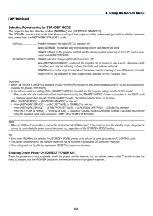 Page 7261
[OPTIONS(2)]
Selecting Power-saving in [STANDBY MODE]
The	projector	has	two	standby	modes:	[NORMAL]	and	[NETWORK	STANDBY].
The	NORMAL	mode	is	the	mode	that	allows	you	to	put	the	projector	in	the	power-saving	condition	which	consumes	
less	power	than	the	NETWORK	STANDBY	mode.
NORMAL �����������������������POWER indicator: Red light/STATUS indicator: Off
When [NORMAL] is selected, only the following buttons and feature will w\
ork:
POWER buttons on the projector cabinet and the remote control, powering...