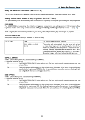Page 6251
Using the Wall Color Correction [WALL COLOR]
This	function	allows	for	quick	adaptive	color	correction	in	applications	where	the	screen	material	is	not	white.
Setting various items related to lamp brightness [ECO SETTINGS]
This	option	allows	you	to	decrease	the	power	consumption	or	to	prolong	the	lamp	life	by	controlling	the	lamp	brightness.
ECO MODE
The	ECO	MODE	increases	lamp	life,	while	lowering	power	consumption	and	cutting	down	on	CO2	emissions.	Four	
brightness	modes	of	the	lamp	can	be	selected:...