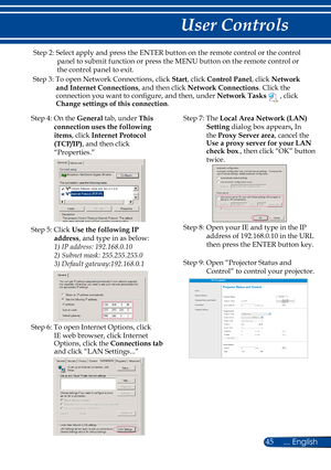 Page 5245... English
User Controls
Step 2: Select apply and press the ENTER button on the remote control or the control 
panel to submi t function or press the MENU button on the remote control or 
the control panel  to exit.
Step 3: To open Network Connections, click  Start
, click  Control Panel
, click Network 
and Internet Connections , and then click Network Connections
. Click the 
connection you want to configure, and then, under  Network Tasks 
 , click 
Change settings of this connection .
Step 4: On...