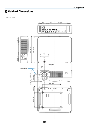 Page 134121
469 (18.5)
94 (3.7)
250 (9.8)
365 (14.4)
200 (7.9) 89 (3.5) 92 (3.6)
20 (0.8)
137 (5.4) 370 (14.6)
❸ Cabinet Dimensions
Unit:	mm	(inch)
Lens center
9. Appendix  