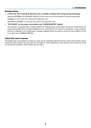 Page 163
Energy-saving
•	 0.15	W	(100-130	V	AC)/0.36	W	(200-240	V	AC)	in	standby	condition	with	energy	saving	technology
	 Selecting	[NORMAL]	for	[STANDBY	MODE]	from	the	menu	can	put	the	projector	in	power-saving	mode.
	 NORMAL:	0.15	W	(100-130	V	AC)/0.36	W	(200-240	V	AC)
	 NETWORK	STANDBY:	2.1	W	(100-130	V	AC)/2.3	W	(200-240	V	AC)
•	 “ECO	MODE”	for	low	power	consumption	and	“CARBON	METER”	display
	 The	projector	is	equipped	with	a	“LIGHT	MODE”	for	reducing	power	consumption	during	use.	Furthermore,	the...