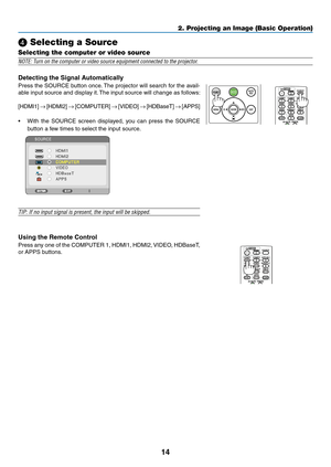 Page 2714
❹ Selecting a Source
Selecting the computer or video source
NOTE:	Turn	on	the	computer	or	video	source	equipment	connected	to	the	projector.
Detecting the Signal Automatically
Press	the	SOURCE	button	once.	The	projector	will	search	for	the	avail-
able	input	source	and	display	it.	The	input	source	will	change	as	follows:	
[HDMI1]	→	[HDMI2]	→	[COMPUTER]	→	[VIDEO]	→	[HDBaseT]	→	[APPS]
•	 With	the	SOURCE	screen	displayed,	you	can	press	the	SOURCE	
button	a	few	times	to	select	the	input	source.
TIP:	If	no...