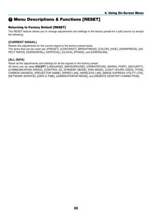 Page 7966
❼ Menu Descriptions & Functions [RESET]
Returning to Factory Default [RESET]
The	RESET	feature	allows	you	to	change	adjustments	and	settings	to	the	factory	preset	for	a	(all)	source	(s)	except	
the	following:
[CURRENT	SIGNAL]
Resets	the	adjustments	for	the	current	signal	to	the	factory	preset	levels.	
The	items	that	can	be	reset	are:	[PRESET],	[CONTRAST],	[BRIGHTNESS],	[COLOR],	[HUE],	[SHARPNESS],	[AS-
PECT	RATIO],	[HORIZONTAL],	[VERTICAL],	[CLOCK],	[PHASE],	and	[OVERSCAN].
[ALL	DATA]
Reset	all	the...