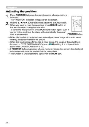 Page 2828
Operating
1.Press POSITION button on the remote control when no menu is 
indicated.
The “POSITION” indication will appear on the screen.
Adjusting the position
2.Use the ▲/▼/◄/► cursor buttons to adjust the picture position.
When you want to reset the operation, press  RESET button on 
the remote control during the operation.
To complete this operation, press  POSITION button again. Even if 
you do not do anything, the dialog will automatically disappear 
after a few seconds.
●  
When this function is...