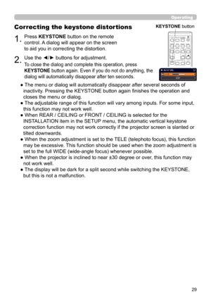 Page 2929
Operating
1.Press KEYSTONE button on the remote 
control. A dialog will appear on the screen 
to aid you in correcting the distortion.
Correcting the keystone distortions
2.Use the ◄/► buttons for adjustment.
To close the dialog and complete this operation, press 
KEYSTONE button again. Even if you do not do anything, the 
dialog will automatically disappear after ten seconds.
●  The menu or dialog will automatically disappear after several seconds of inactivity. Pressing the KEYSTONE button again fi...