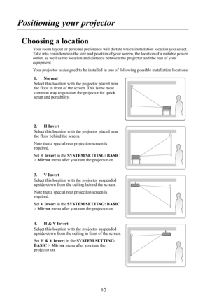 Page 1110
Positioning your projector
Choosing a location
Your room layout or personal preference will dictate which installation location you select. 
Take into consideration the size and position of  your screen, the location of a suitable power 
outlet, as well as the locati on and distance between the pr ojector and the rest of your 
equipment.
Your projector is designed to be installed in one of following possible installation locations:
1. Normal
Select this location with  the projector placed near 
the...