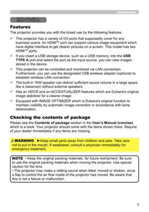 Page 33
Introduction
Introduction
• Keep the original packing materials, for future reshipment. Be sure 
to use the original packing materials when moving the projector. Use special 
caution for the lens.
• The projector may make a rattling sound when tilted, moved or shaken, since 
a flap to control the air flow inside of the projector has moved. Be aware that 
this is not a failure or malfunction. NOTE
The projector provides you with the broad use by the following features.
Checking the contents of  package...