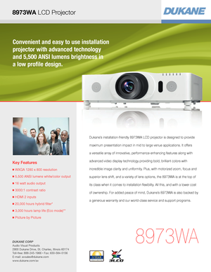 Page 1Convenient and easy to use installation 
projector with advanced technology  
and 5,500 ANSI lumens brightness in  
a low profile design.
Key Features
■  WXGA 1280 x 800 resolution
■  5,500 ANSI lumens white/color output
■  16 watt audio output
■  3000:1 contrast ratio
■  HDMI 2 inputs
■  20,000 hours hybrid filter*
■  3,000 hours lamp life (Eco mode)**
■  Picture by Picture
8973WA
Dukane’s installation-friendly 8973WA LCD projector is designed to provide 
maximum presentation impact in mid to large...