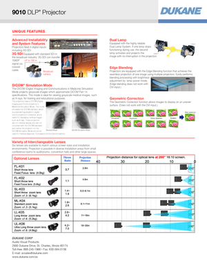 Page 2UNIQUE FEATURES
Dual LampEquipped with the highly reliable  
Dual Lamp System. If one lamp stops 
functioning during use, the second  
lamp activates and projects the  
image with no interruption in the projection.  
Variety of Interchangeable LensesSix lenses are available to match various screen sizes and installation 
environments. Projection is possible in diverse installation areas from small 
conference rooms to auditoriums, convention halls and other large spaces.
DICOM® Simulation ModeThe DICOM...