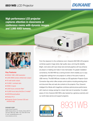 Page 18931WB LCD Projector
High performance LCD projector  
captures attention in classrooms or  
conference rooms with dynamic images 
and 3,000 ANSI lumens.
Key Features
  WXGA 1280 x 800 resolution
 3,000 ANSI lumens white/color output
  16 watt audio output
  10,000:1 contrast ratio
  HDMI 2 inputs
  5,000 hours unwoven flter* 
  10,000 hours lamp life (Eco-2 mode)**
  HDCR/Accentualizer 
  Perfect Fit 2
  Projector Quick Connect iOS and 
Android App
8931WB
From the classroom to the conference room,...