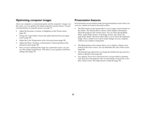 Page 3433
Optimizing computer imagesAfter your computer is connected properly and the computer ’s image is on 
the screen, you can optimize the image using the onscreen menus. For gen-
eral information on using the menus, see page 35.
 Adjust the Keystone, Contrast, or Brightness in the Picture menu (page 36). 
 Change the Aspect Ratio. Choose the option that best fits your input  source (page 36).
 Adjust the Color Temperature in the Advanced menu (page 38).
 Adjust the Phase, Tracking, or Horizontal or...