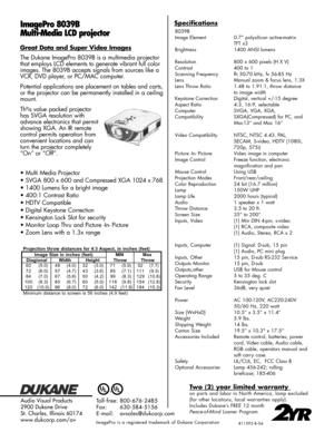 Page 2ImagePro 8039B
Multi-Media LCD projectorSpecifications
Great Data and Super Video Images
The Dukane ImagePro 8039B is a multimedia projector
that employs LCD elements to generate vibrant full color
images. The 8039B accepts signals from sources like a
VCR, DVD player, or PC/MAC computer.
Potential applications are placement on tables and carts,
or the projector can be permanently installed in a ceiling
mount.
Thºis value packed projector
has SVGA resolution with
advance electronics that permit
showing...