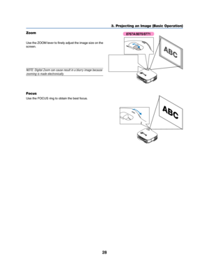 Page 3628
3. Projecting an Image (Basic Operation)
ACIN
ZOOMFOCU
S
ZOO
M
FO
C
U
S
ACIN
ZOOMFOCU
S
FO
C
U
S
Focus
Use the FOCUS ring to obtain the best focus.
Zoom
Use the ZOOM lever to finely adjust the image size on the
screen.
NOTE: Digital Zoom can cause result in a blurry image because
zooming is made electronically.
8767A/8070/8771 