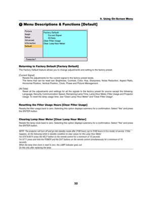 Page 5850
5. Using On-Screen Menu
 Menu Descriptions & Functions [Default]
Returning to Factory Default [Factory Default]
The Factory Default feature allows you to change adjustments and setting to the factory preset.
[Current Signal]
Resets the adjustments for the current signal to the factory preset levels.
The items that can be reset are: Brightness, Contrast, Color, Hue, Sharpness, Noise Reduction, Aspect Ratio,
Horizontal Position, Vertical Position, Clock, Phase and Picture Management.
[All Data]
Reset...