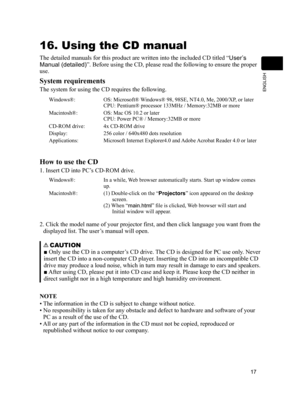 Page 17
7
ENGLISH

16. Using the CD manual
The detailed manuals for this product are written into the included CD t\
itled “User’s 
Manual (detailed)”. Before using the CD, please read the following to ensure the proper 
use.
System requirements
The system for using the CD requires the following.
Windows®:OS: Microsoft® Windows® 98, 98SE, NT4.0, Me, 2000/XP, or laterCPU: Pentium® processor 133MHz / Memory:32MB or more
Macintosh®:OS: Mac OS 10.2 or later CPU: Power PC® / Memory:32MB or more 
CD-ROM drive:4x...