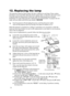 Page 12
2

12. Replacing the lamp
The projection lamp has finite product life that is different in each lamp. Please replace 
the lamp as soon as possible when the pictures appear dark, or when the \
color tone is poor. 
Using the lamp for long periods of time may make the lamp burned out or \
broken. 
Preparation of a spare lamp and early replacement are recommended. To prepare the new 
lamp, call your dealer and tell the type number: 456-8100
1.Turn the projector off and unplug the power cord from the...