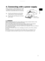 Page 5
5
ENGLISH

4. Connecting with a power supply
Before connection, confirm that the power outlet 
is suitable for this projector and the power cord.
Then follow the procedure below for connection.
AC Inlet
Power cord(with the socket)
   WARNING
■ Be careful of operation for a power supply not to cause an electric shock or a fire.
• Do not handle the power cord with the wet hand.
• Use this product with only the type of power supply indicated on th\
e projector.
• Use a power outlet that is close to the...
