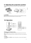 Page 9
9
ENGLISH

COMPUTER OUTCOMPUTER IN2COMPUTER IN1C ONTROL
LANAUDIOOUTS-VIDEOY         CB/PB    CR/PRVIDEO         L           RUSBAUDIO IN 3AUDIO IN12

9. Adjusting the projection position
This projector has four elevator feet in the bottom. Use them to adjust \
the projection 
position.
Elevator feet
max. 43 mm
    CAUTION
  ■ Do not lengthen the elevator feet to 43 mm or more. The foot lengthened exceeding 
the limit may come off from the projector, and result in an injury. 
10. Operation
 Displaying...
