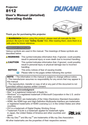 Page 11
Projector
8112  
   User's Manual (detailed)  
Operating Guide
Thank you for purchasing this projector.
►Before using this product, please read all manuals for this 
product. Be sure to read “Safety Guide” ﬁrst. After reading them, store them in a 
safe place for future reference.WARNING
• The information in this manual is subject to change without notice.
• The manufacturer assumes no responsibility for any errors that may appear in 
this manual.
• The reproduction, transfer or copy of all or any...